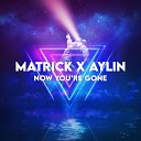 MatricK Aylin - Now You re Gone