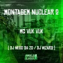 DJ Nego da ZO dj wizard feat Mc Vuk Vuk - Montagem Nuclear 2