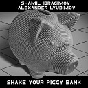 Shamil Ibragimov feat Alexander Lyubimov - Shake Your Piggy Bank