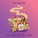 Max Wassen - Getting High Eating Stuff With Cream