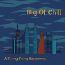Big Ol Chill - A Funny Thing Happened