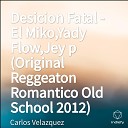 Carlos Velazquez - Desicion Fatal El Miko Yady Flow Jey p Original Reggeaton Romantico Old School…