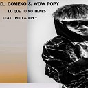 Dj Gomeko Wow Popy feat Krly Pitu - Lo que tu no Tienes