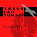 BAM MUSIC - Yesuslah Tuhan Minus One