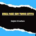 sanjeev srivastava - Bhula Nahi Hun Tumko Bitiya