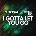 DJ Tonka Stefan Rio - I Gotta Let You Go Rio s Club Edit