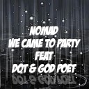 N O M a D feat Dot - We Came to Party feat Dot God Poet