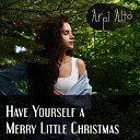 Arpi Alto - Have Yourself a Merry Little Christmas