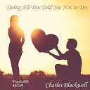 Charles Blackwell - Doing All You Told Me Not to Do