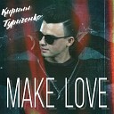 Кирилл Туриченко - Make Love
