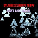 Dylan IXx Dri1Ppy Trippy - Aint nothing