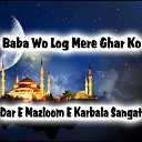 Dar E Mazloom E Karbala Sangat - Baba Wo Log Mere Ghar Ko
