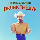 JAKONDA & NEJTRINO - Drunk In Love