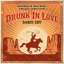 JAKONDA & NEJTRINO, Arkady Sarkisyan - Drunk In Love (Dance Edit Extended Mix)