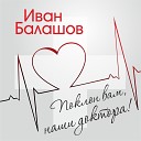 Иван Балашов - Поклон вам наши доктора