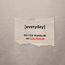 everyday - Do You Wanna Be My Girlfriend