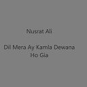 Nusrat Ali - Dil Mera Ay Kamla Dewana Ho Gia