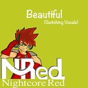 Nightcore Red - Beautiful Switching Vocals
