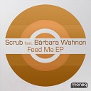 Scrub feat Barbara Wahnon - Feed Me Original Mix