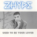 Zhype - Used To Be Your Lover A M Dub Mix