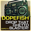 Dopefish - Drop That Ghetto Blaster