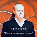 Юрий Барков - Снова как прежде один