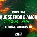 MC VN Cria Dj India ZL DJ LUKINHAS 011 - Que Se Foda o Amor To Off pra Rela o