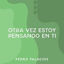 Pedro Palacios - Otra Vez Estoy Pensando en Ti