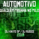 DJ Russo DJ Kikito SP - Automotivo Qualquer Piranha no Pelo