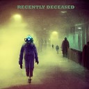 Recently Deceased - Try to Play God