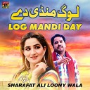 Sharafat Ali Loony Wala - Log Mandi Day