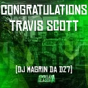 DJ MAGRIN DA DZ7 - Congratulations Travis Scott