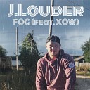 J Louder feat XOW - Fog