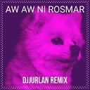 DjJurlan Remix - Aw Aw Ni Rosmar