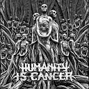 Humanity Is Cancer - The Punishment Due