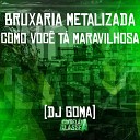 dj goma - Bruxaria Metalizda Como Voc T Maravilhosa