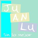 Juanlu - Sin lo mejor