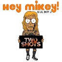 Hey Mikey feat LilBoyJ - Two Shots
