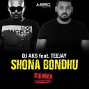 DJ AKS feat Teejay - Shona Bondhu Remix