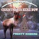 Mighty Iceberg - Christmas Is Here Now