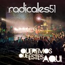 Radicales 51 - Queremos Que Est s Aqu