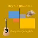 Rusty Lee Springfield - Hey Mr Boss Man
