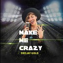 Deejay Gold - Make Me Crazy