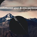 Indifferent Guy Eva Pavlova - In Your Head Extended Mix