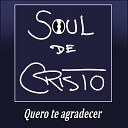 Soul de Cristo - Quero Te Agradecer
