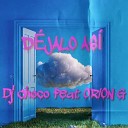 DJ Choco - Dejalo Asi feat Orion G