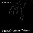 PUSSYHUNTER Yattyan - Minor 2 feat Lome