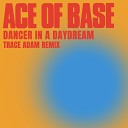 Ace of Base - Dancer in a Daydream Trace Adam Remix
