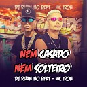 Mc Iron Dj Ruan no Beat feat Mc saci - Nem Casado Nem Solteiro