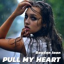 Bogdan Ioan - Pull My Heart Xtd Mix